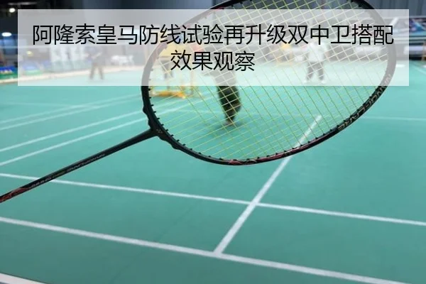 阿隆索皇马防线试验再升级双中卫搭配效果观察
